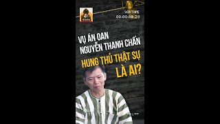 NGUYỄN THANH CHẤN - Vụ Án Oan nổi tiếng nhất Việt Nam, HUNG THỦ thực sự là ai