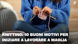 Knitting: 10 buoni motivi per iniziare a lavorare a maglia