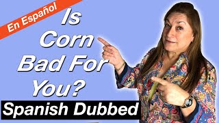 ¿El Maíz Es Malo Para Ti? | Is Corn Bad For You? | Spanish Dubbed