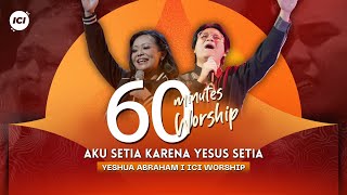 LIVE 60 MINUTES WORSHIP - AKU SETIA KARENA YESUS SETIA feat Yeshua Abraham & ICI Worship