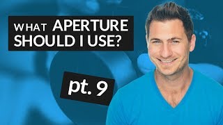 What Aperture Should I Use? (part 9)