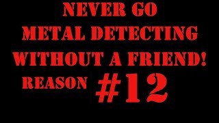 Never Go Metal Detecting Without A Friend! Reason #12