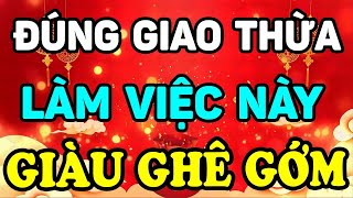 ĐÚNG Giao Thừa Làm Việc Này Gia Chủ Sẽ ĐỔI ĐỜI GIÀU SANG PHÚ QUÝ, Tiền Bạc Ùn Ùn Kéo Đến | TVV