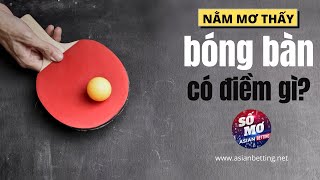 Mơ thấy bóng bàn đánh con gì?| Asianbetting.net