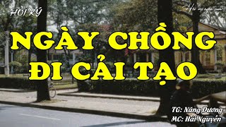 Ngày Chồng Đi Cải Tạo | Hồi Ức Miền Nam | Hồi Ký Miền Nam