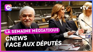 CNews devant les députés - L'actu des médias - CMédiatique