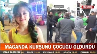 Erzurum'da maganda kurşunu minik kızı hayattan kopardı..