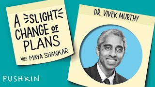 The Science of Loneliness ft. Surgeon General Vivek Murthy | A Slight Change of Plans | Maya Shankar