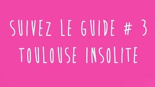 SUIVEZ LE GUIDE #3 // TOULOUSE INSOLITE