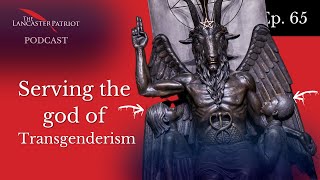 Serving the False God of Transgenderism (Podcast #65)