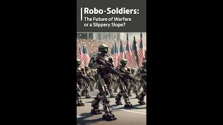 Robo-Soldiers: The Future of Warfare or a Slippery Slope?