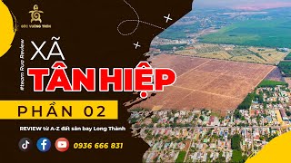 REVIEW tập 28 | Xã Tân Hiệp, Long Thành: Giá đất, hạ tầng, quy hoạch và các loại hình BDS (Phần 2)