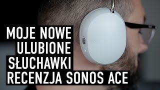 TO MOJE NOWE ULUBIONE SŁUCHAWKI NAUSZNE. Test SONOS ACE