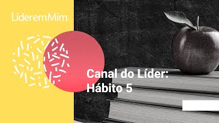 Canal do Líder | Hábito 5