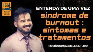 Sindrome de Burnout - Entenda seus sintomas e tratamentos! - Psicólogo Gabriel Monteiro