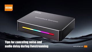 Tips for canceling noise and audio delay during livestreaming