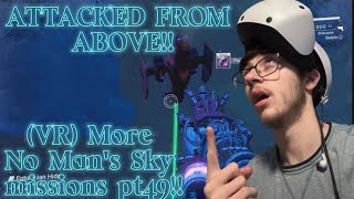 ATTACKED FROM ABOVE!! // (NON VR IGNORE THUMNAIL) More No Man's Sky missions pt49!!