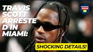 Travis Scott Arrested in Miami: Shocking Details!