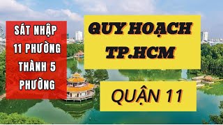 QUY HOẠCH QUẬN 11, SÁT NHẬP 11 PHƯỜNG THÀNH 5 PHƯỜNG || QUY HOẠCH VIỆT NAM