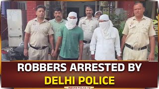 ROBBERS ARRESTED BY DELHI POLICE..!