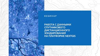 Работа с данными спутникового дистанционного зондирования на платформе NextGIS, вебинар, 11.10.23