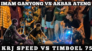 KRJ SPEED || IMAM GANYONG VS AKBAR ATENG || TIMBOEL 75