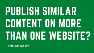 Should You Publish the Same (or Similar) Articles On Multiple Websites You Own?