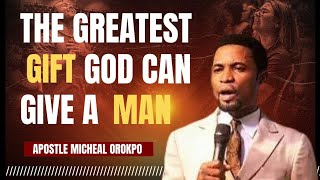 THE GREATEST GIFT GOD CAN GIVE A MAN || APOSTLE MICHEAL OROKPO