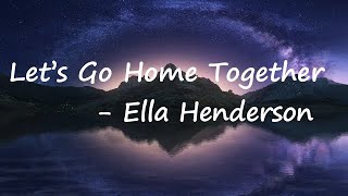 Let's Go Home Together - Ella Henderson Lyrics