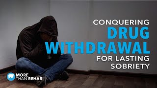 Breaking Free: Conquering Drug Withdrawal to Achieve Lasting Sobriety | More Than Rehab