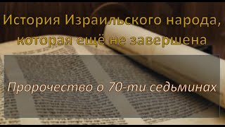 Пророчество о 70-ти седьминах. Книга пророка Даниила 9:24-27. Часть 4 (Григорий Прошак)