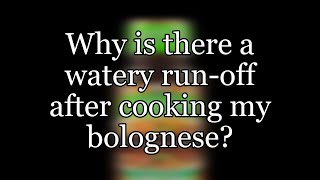 Why is there a watery run-off after cooking my bolognese?