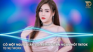 Có Một Người Vẫn Đợi Remix Ngân Ngân Tiktok ~ Có Một Người Vẫn Đứng Đó Remix Hót Trend Tiktok