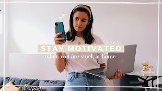 How to stay motivated when stuck at home