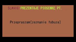 SLAVIC-,,Przepraszam[zeznanie łobuza]''