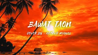 Bawat Taon - Cover by - Arthur Miguel (lyrics & video) #bawattaon #arthurmiguel