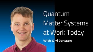 Quantum Matter Systems at Work Today | Webinar with Orri Jonsson