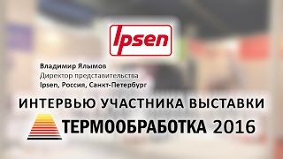 Владимир Ялымов (Ipsen, Россия, Санкт-Петербург) о 10-ой выставке Термообработка - 2016