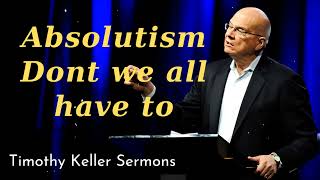 Absolutism Dont we all have to - Timothy Keller 2024