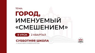 9 урок (2 кв 2023) Город, именуемый «смешением» | Субботняя Школа с Заокским университетом