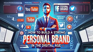 How to Build a Strong Personal Brand in the Digital Age