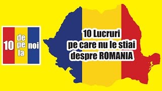 10 Lucruri pe care NU LE STIAI despre ROMANIA