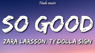 Zara Larsson - So Good ft. Ty Dolla $ign (Lyrics)