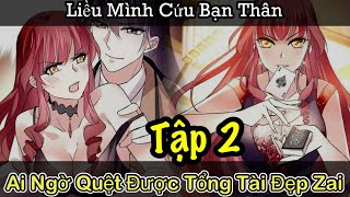 Liều Mình Cứu Bạn , Ai Ngờ Quệt Được Thiếu Gia Tài Phiệt - Tập 2 | Review Truyện Tranh