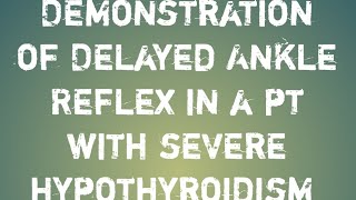 Delayed Ankle Reflex in a pt with severe hypothyroidism