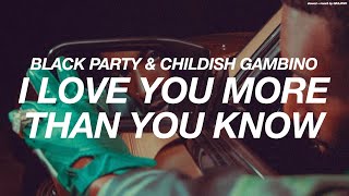 BLACK PARTY + CHILDISH GAMBINO - I LOVE YOU MORE THAN YOU KNOW  (  s l o w e d   +   r e v e r b )