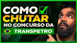 Como CHUTAR no Concurso da Transpetro?