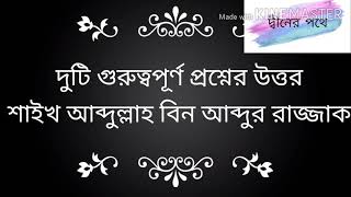 #দুটি গুরুত্বপূর্ণ প্রশ্নের উত্তর শাইখ আব্দুল্লাহ বিন আব্দুর রাজ্জাক।