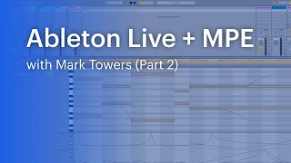 Ableton Live and MPE (Part 2) with  Mark Towers