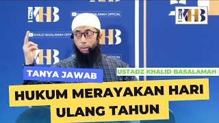 HUKUM MERAYAKAN HARI ULANG TAHUN || USTADZ KHALID BASALAMAH || TERBARU